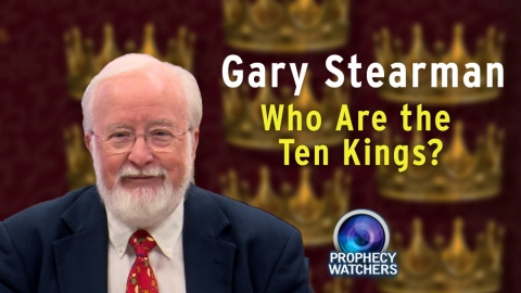 Gary Stearman: Who Are the Ten Kings?
