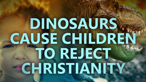 Dinosaurs cause children to reject Christianity