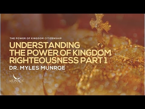 Understanding The Power of Kingdom Righteousness Part 1 | Dr. Myles...