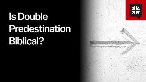 Is Double Predestination Biblical?