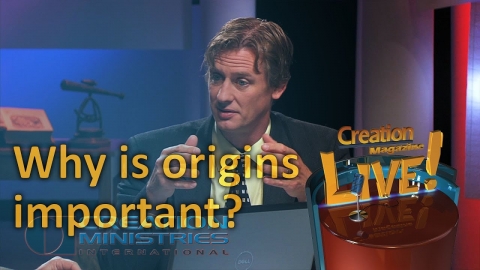 Why is origins important? (Creation Magazine LIVE! 3-18)