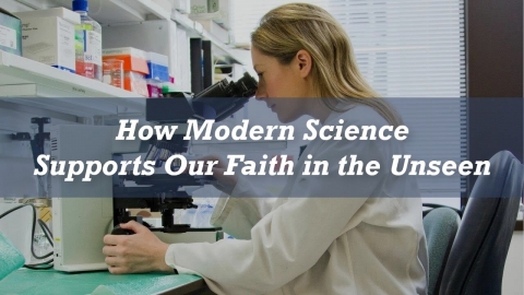 How Modern Science Supports Our Faith in the Unseen - Charles White
