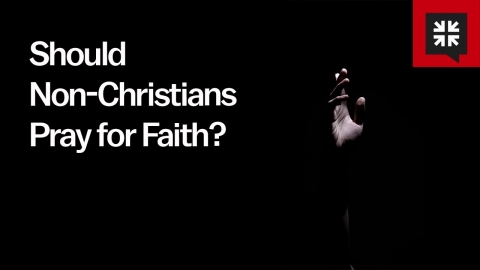 Should Non-Christians Pray for Faith?