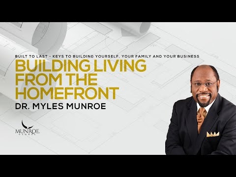 Building Living From The Homefront | Dr. Myles Munroe