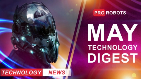Digest | Newest Robots and Technologies of the Future | All May Technology News in One Issue