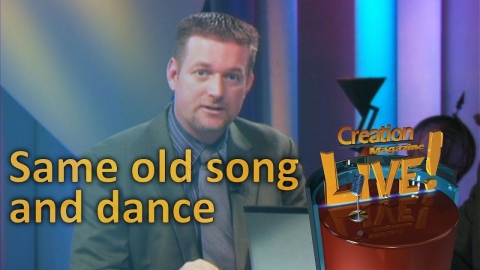 Same old song and dance -- Creation Magazine LIVE! (2-19)