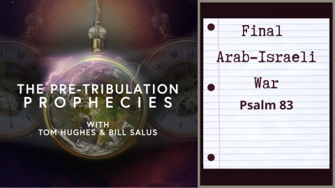 Psalm 83: The Final Arab Israeli War Prophecy