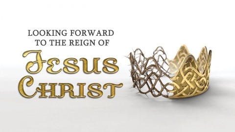 Looking Forward to the Reign of Jesus Christ | Christ in Prophecy