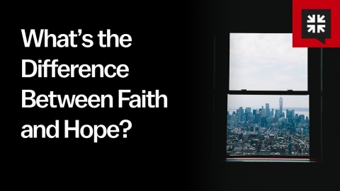 What’s the Difference Between Faith and Hope?