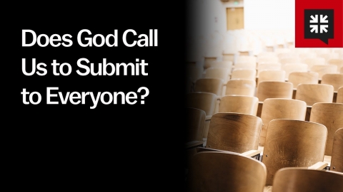 Does God Call Us to Submit to Everyone?