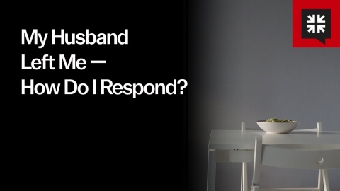 My Husband Left Me — How Do I Respond?