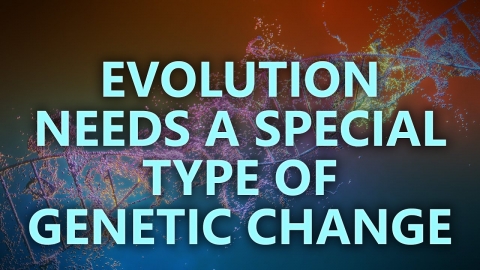 Evolution needs a special type of genetic change