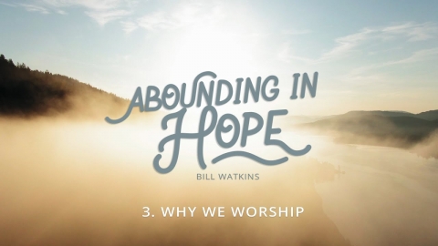 Lesson 3: Why We Worship | Abounding in Hope