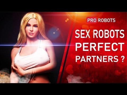 Sex Robots - The Ideal Partners of the Future | The Sex Robot...