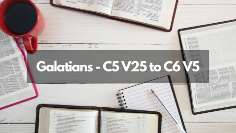 Bible Study - Galatians C5 V25 to C6 V5