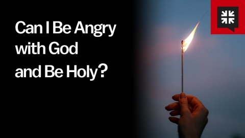 Can I Be Angry with God and Be Holy?