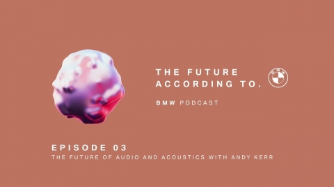 THE FUTURE OF AUDIO AND ACOUSTICS with Andy Kerr | BMW Podcast