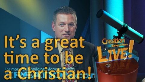 It’s a great time to be a Christian! (Creation Magazine LIVE! 4-17)