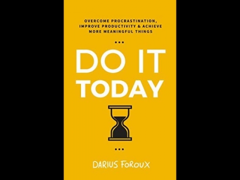 Do It Today: Overcome Procrastination, Improve Productivity, and...