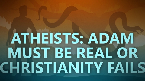 Atheists: Adam must be real or Christianity fails