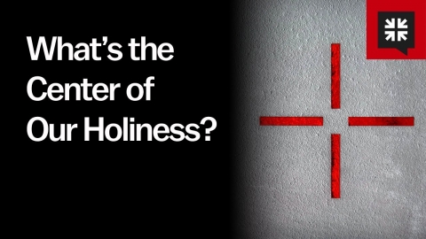 What’s the Center of Our Holiness?