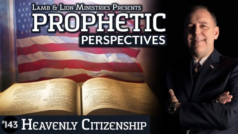 Heavenly Citizenship | Prophetic Perspectives #143