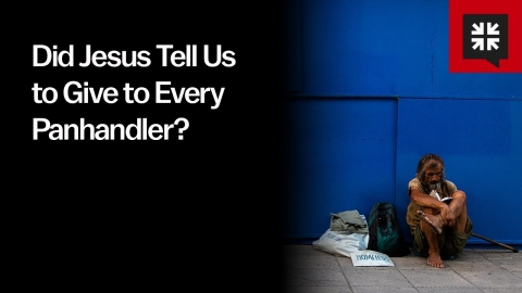 Did Jesus Tell Us to Give to Every Panhandler?