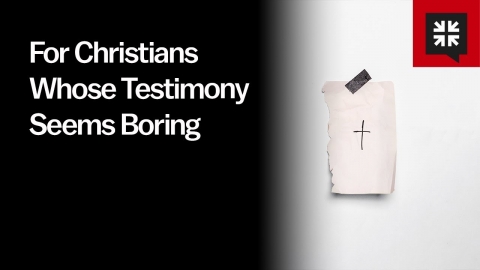 For Christians Whose Testimony Seems Boring